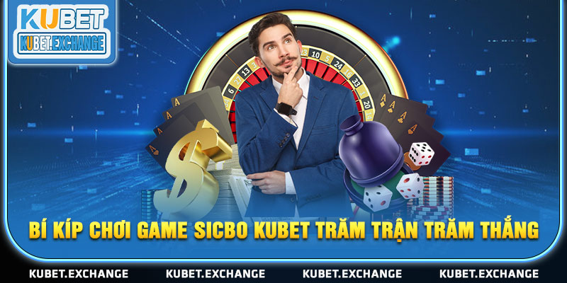 Bí kíp chơi game Sicbo Kubet trăm trận trăm thắng