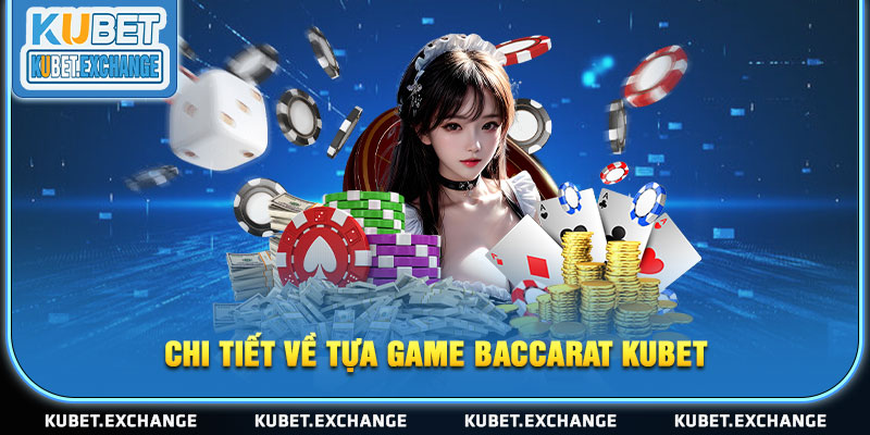 Chi tiết về tựa game Baccarat KUBET