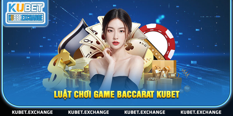 Luật chơi game Baccarat KUBET