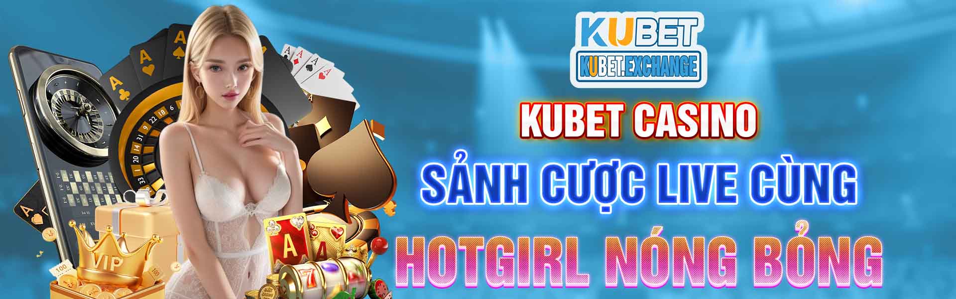 kubet-casino-sanh-cuoc-live-cung-hotgirl-nong-bong